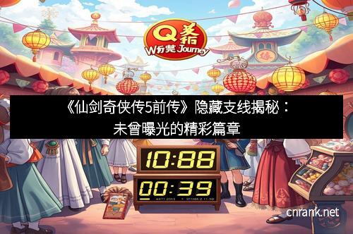 《仙剑奇侠传5前传》隐藏支线揭秘：未曾曝光的精彩篇章